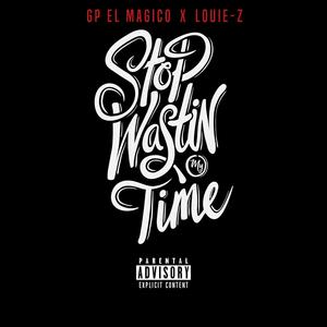 Stop Wasting My Time (feat. Louie Z) (Explicit)