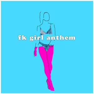 fk girl anthem (Explicit)