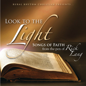 Look To The Light: Songs Of Faith From The Pen Of Rick Lang