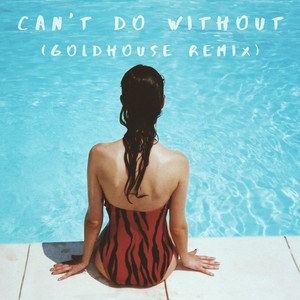 Can’t Do Without (GOLDHOUSE Remix)