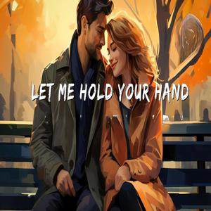 LET ME HOLD YOUR HAND