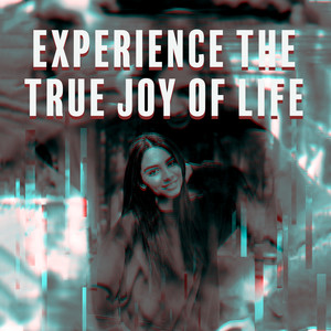 Experience the True Joy of Life