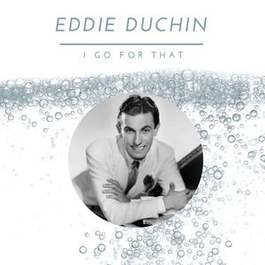 Eddie Duchin - I Go For That