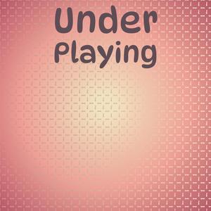 Under Playing