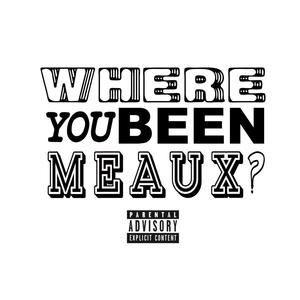 WHERE YOU BEEN MEAUX? (Explicit)