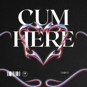 CUM HERE (feat. Ca$h D)