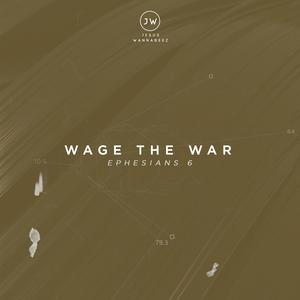 Wage The War (Ephesians 6)