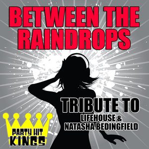 Between the Raindrops (Tribute to Lifehouse & Natasha Bedingfield)