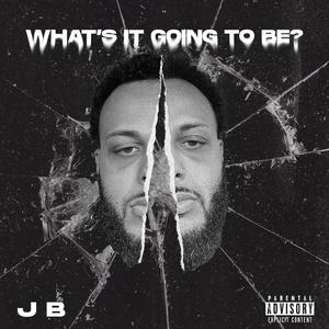 J B - What's It Going To Be?