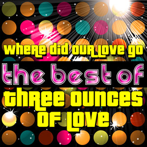 Where Did Our Love Go - The Best of Three Ounces of Love