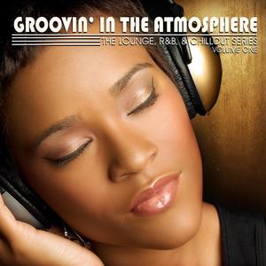 Groovin' in the Atmosphere - The Lounge, R&B & Chillout Series (Vol. 1)