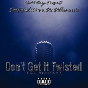 Don't Get It Twisted (feat. DaReal Dro, Vic Villanueva & ThatGuy!?) (Explicit)