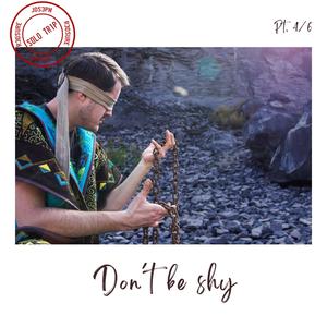 Pt. 4: Don't be shy
