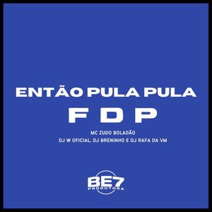 ENTÃO PULA PULA FDP (Explicit)