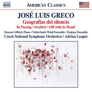 Greco, J.L.: Geografías del Silencio / In Passing / Swallow / Off With Its Head! (Gifford, Netherlands Wind Ensemble, Czech National Symphony, Leaper)