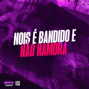 NOIS É BANDIDO E NAO NAMORA (Explicit)