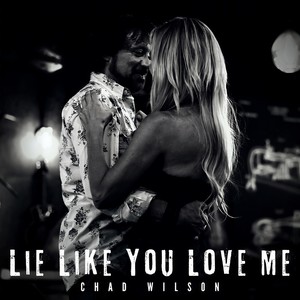 Chad Wilson - Lie Like You Love Me