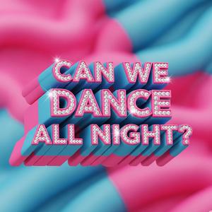 CAN WE DANCE ALL NIGHT
