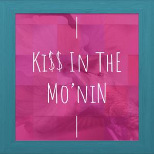 Kiss iN The Mo'nin