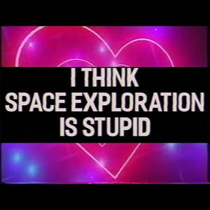 i think space exploration is stupid