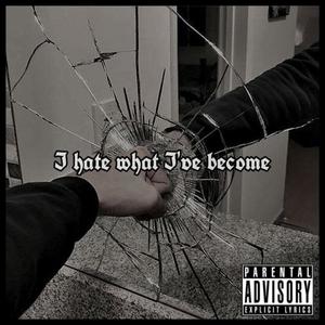 I hate what I've become (Explicit)