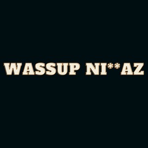 Wassup Ni**az (Explicit)