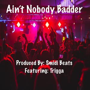 Ain't Nobody Badder (feat. Trigga G)