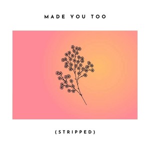 Made You Too (Stripped)