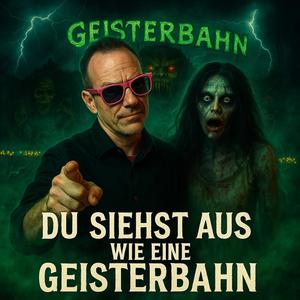 DU SIEHST AUS WIE EINE GEISTERBAHN
