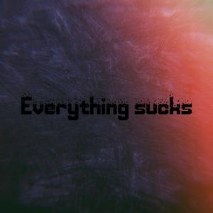 everything sucks