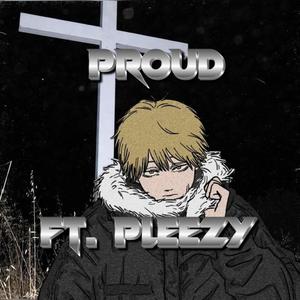 PROUD (feat. Pleezy) (Explicit)