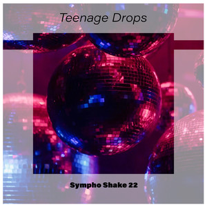 Teenage Drops Sympho Shake 22