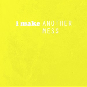 Another Mess I Make