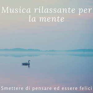 Musica rilassante per la mente: Smettere di pensare ed essere felici, suoni della natura, pianoforte