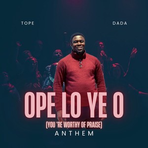 Ope Loye O (You’re Worthy Of Praise) Anthem