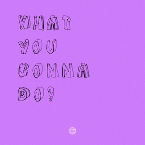 What You Gonna Do