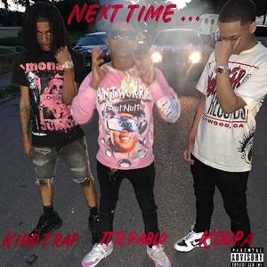 Next Time (feat. Kidd Trap & TTR Pablo) (Explicit)