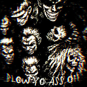 BLOW YO ASS OFF