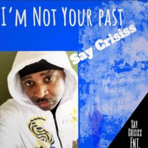 Say Crisiss - I'm Not Your Past