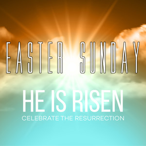 Easter Sunday: He Is Risen