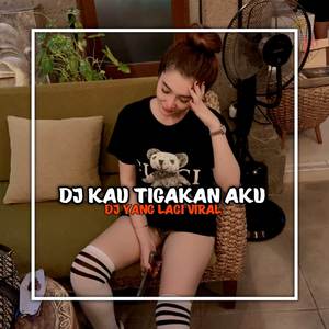 DJ KAU TIGAKAN AKU
