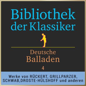 Bibliothek der Klassiker: Deutsche Balladen 4 (Werke von Theodor Körner, Wilhelm Müller, Friedrich Rückert, Franz Grillparzer, Karl Gottlieb Prätzel, Gustav Schwab, August Graf von Platen, Karl Immermann, Annette von Droste-Hülshoff, Wilhelm Meinhold und