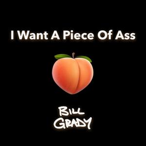 I Want A Piece Of Ass