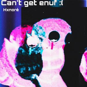 Can't get enuf : ( (Explicit)