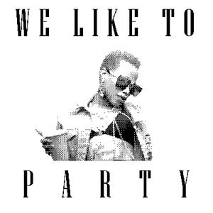 WE LIKE TO PARTY