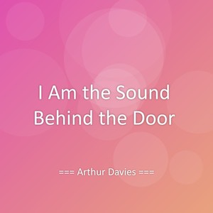 I Am the Sound Behind the Door