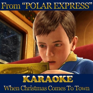 When Christmas Comes to Town (From ''Polar Express'' Karaoke Version)