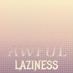 Awful Laziness