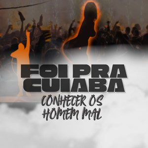 FOI PRA CUIABÁ, CONHECER OS HOMEM MAL (Explicit)