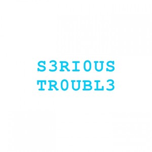 Serious Trouble